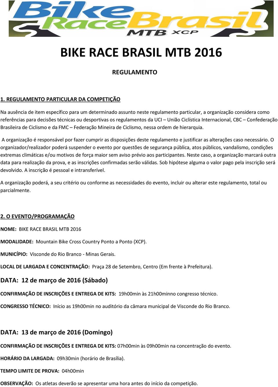 desportivas os regulamentos da UCI União Ciclística Internacional, CBC Confederação Brasileira de Ciclismo e da FMC Federação Mineira de Ciclismo, nessa ordem de hierarquia.