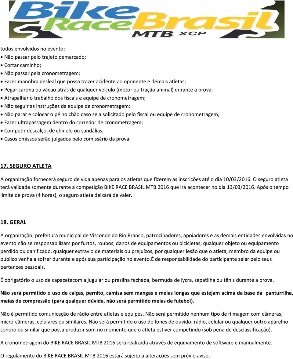 Não parar e colocar o pé no chão caso seja solicitado pelo fiscal ou equipe de cronometragem; Fazer ultrapassagem dentro do corredor de cronometragem; Competir descalço, de chinelo ou sandálias;