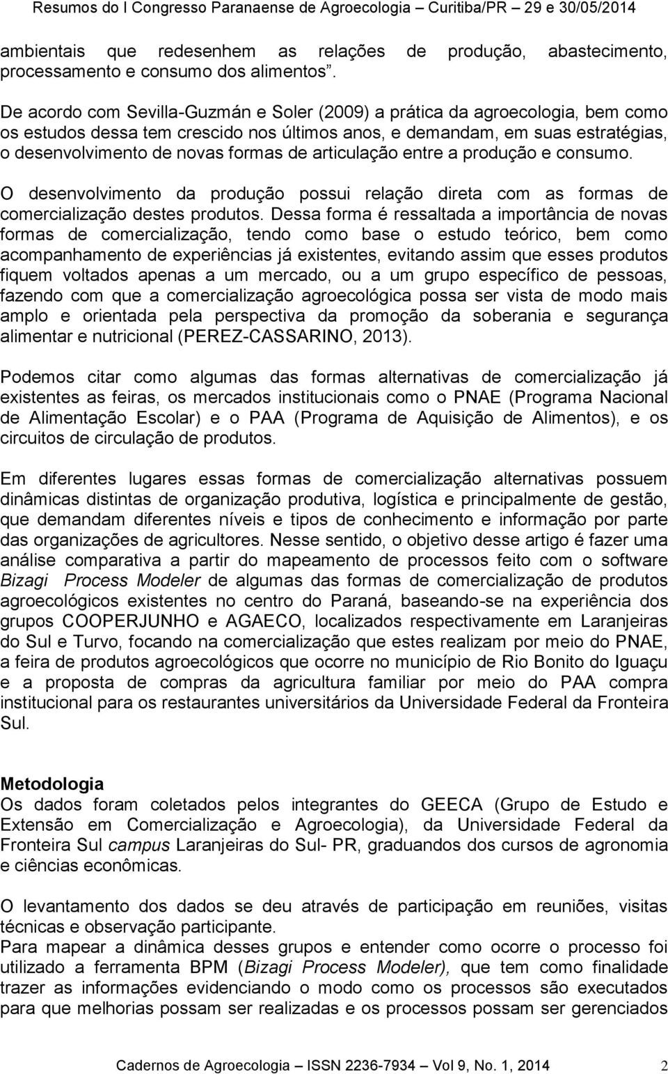 articulação entre a produção e consumo. O desenvolvimento da produção possui relação direta com as formas de comercialização destes produtos.