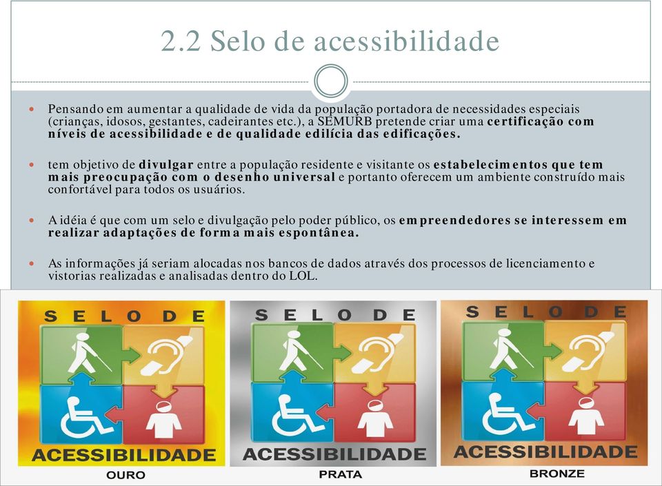 tem objetivo de divulgar entre a população residente e visitante os estabelecimentos que tem mais preocupação com o desenho universal e portanto oferecem um ambiente construído mais confortável