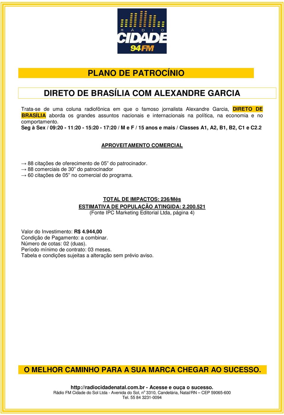 2 APROVEITAMENTO COMERCIAL 88 citações de oferecimento de 05 do patrocinador. 88 comerciais de 30 do patrocinador 60 citações de 05 no comercial do programa.