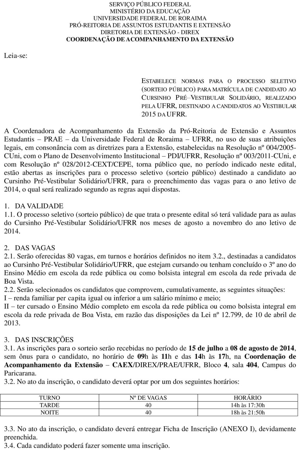 A Coordenadora de Acompanhamento da Extensão da Pró-Reitoria de Extensão e Assuntos Estudantis PRAE da Universidade Federal de Roraima UFRR, no uso de suas atribuições legais, em consonância com as