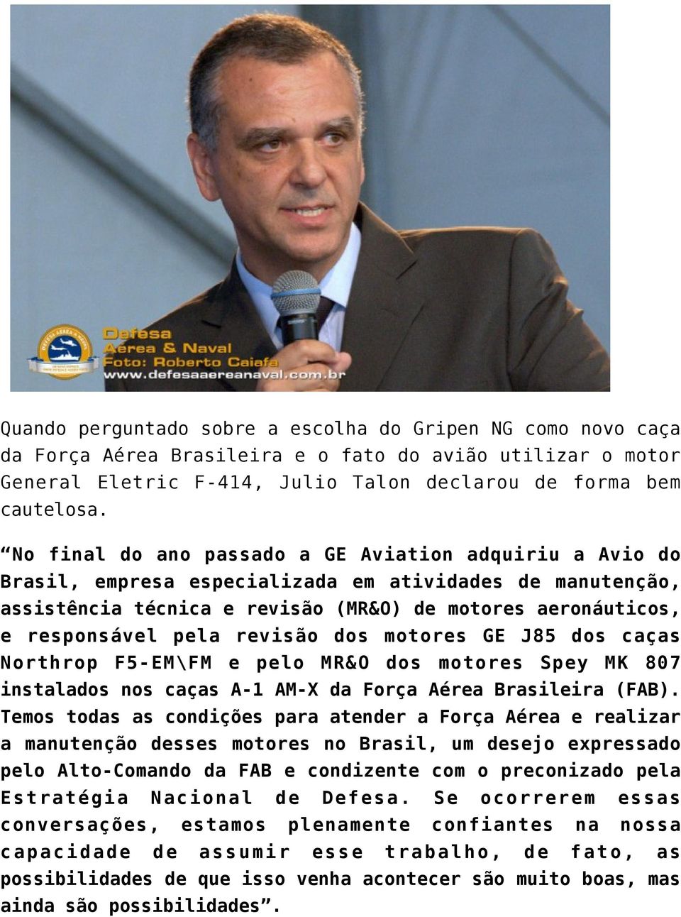 revisão dos motores GE J85 dos caças Northrop F5-EM\FM e pelo MR&O dos motores Spey MK 807 instalados nos caças A-1 AM-X da Força Aérea Brasileira (FAB).