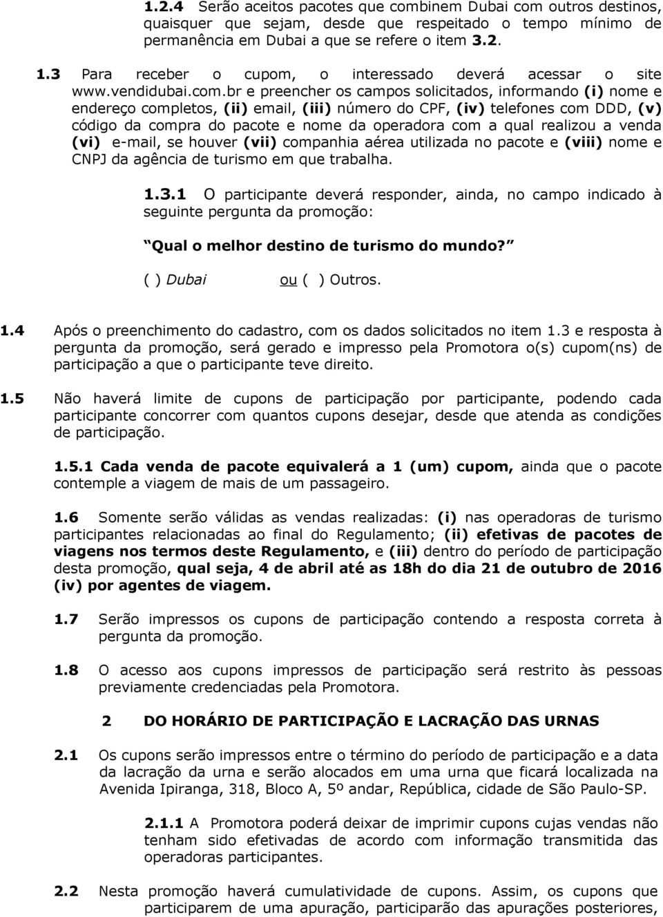 br e preencher os campos solicitados, informando (i) nome e endereço completos, (ii) email, (iii) número do CPF, (iv) telefones com DDD, (v) código da compra do pacote e nome da operadora com a qual