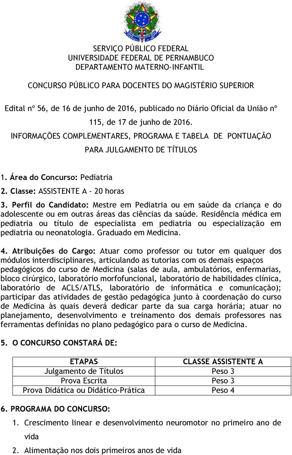 Perfil do Candidato: Mestre em Pediatria ou em saúde da criança e do adolescente ou em outras áreas das ciências da saúde.