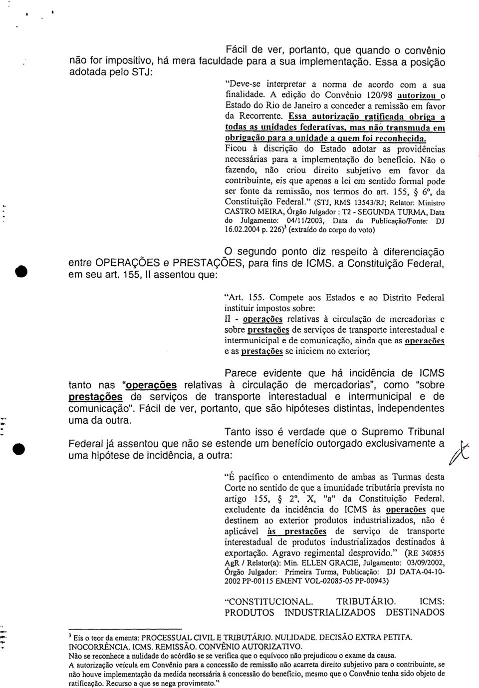 A edição do Convênio 120/98 autorizou o Estado do Rio de Janeiro a conceder a remissão em favor da Recorrente.