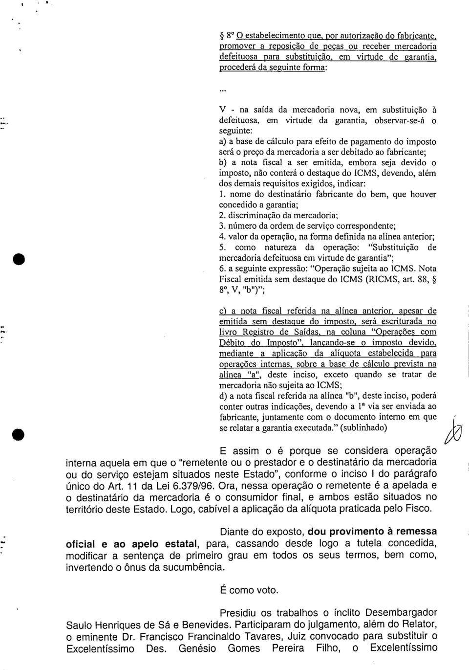 debitado ao fabricante; b) a nota fiscal a ser emitida, embora seja devido o imposto, não conterá o destaque do ICMS, devendo, além dos demais requisitos exigidos, indicar: 1.