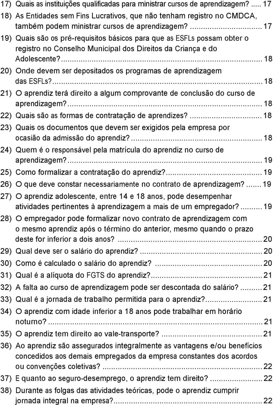 ... 18 20) Onde devem ser depositados os programas de aprendizagem das ESFLs?... 18 21) O aprendiz terá direito a algum comprovante de conclusão do curso de aprendizagem?