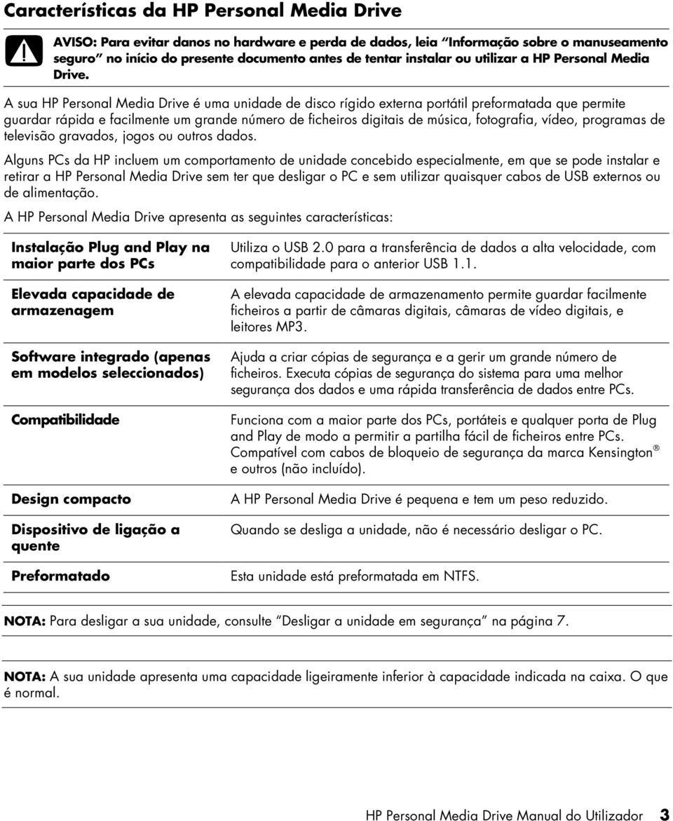 A sua HP Personal Media Drive é uma unidade de disco rígido externa portátil preformatada que permite guardar rápida e facilmente um grande número de ficheiros digitais de música, fotografia, vídeo,