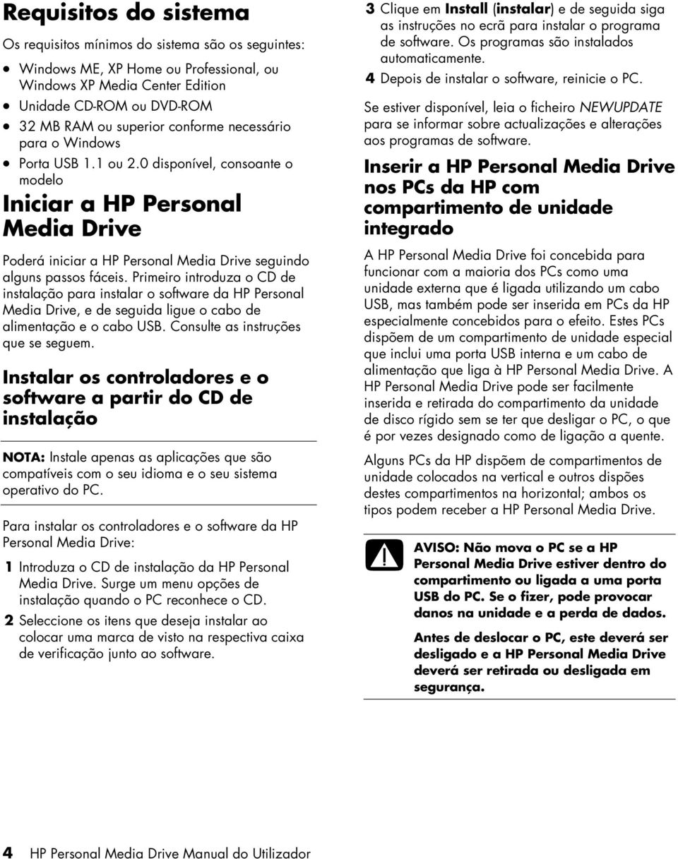 Primeiro introduza o CD de instalação para instalar o software da HP Personal Media Drive, e de seguida ligue o cabo de alimentação e o cabo USB. Consulte as instruções que se seguem.