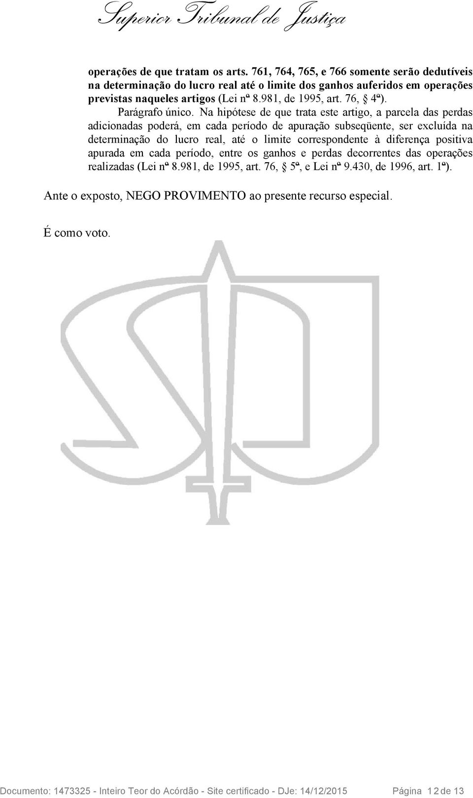 Na hipótese de que trata este artigo, a parcela das perdas adicionadas poderá, em cada período de apuração subseqüente, ser excluída na determinação do lucro real, até o limite correspondente à