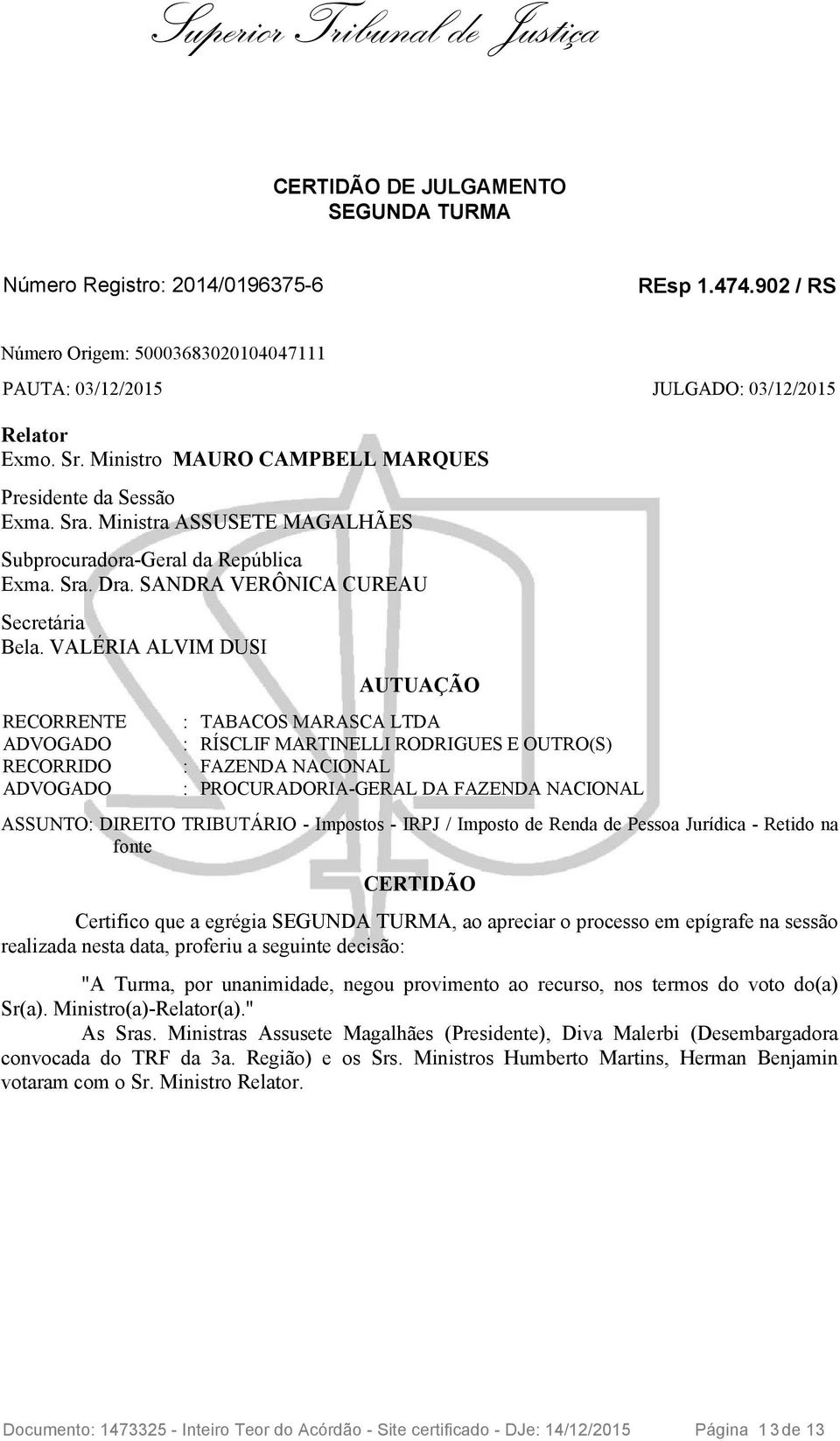 VALÉRIA ALVIM DUSI RECORRENTE ADVOGADO RECORRIDO ADVOGADO AUTUAÇÃO : TABACOS MARASCA LTDA : RÍSCLIF MARTINELLI RODRIGUES E OUTRO(S) : FAZENDA NACIONAL : PROCURADORIA-GERAL DA FAZENDA NACIONAL