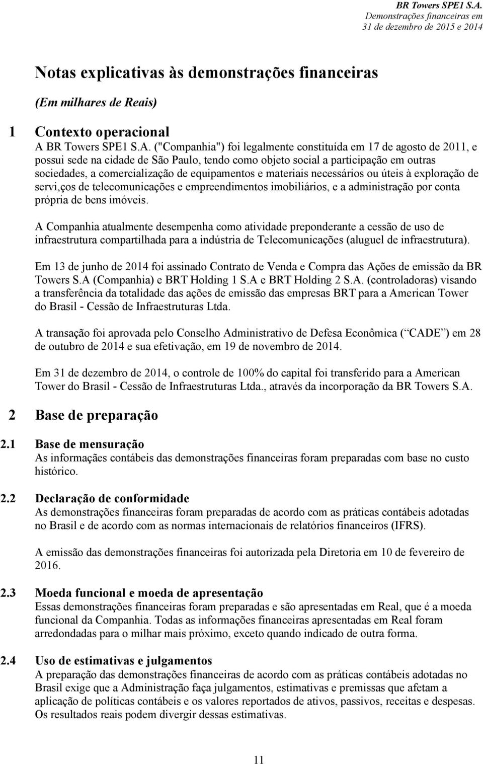 ("Companhia") foi legalmente constituída em 17 de agosto de 2011, e possui sede na cidade de São Paulo, tendo como objeto social a participação em outras sociedades, a comercialização de equipamentos