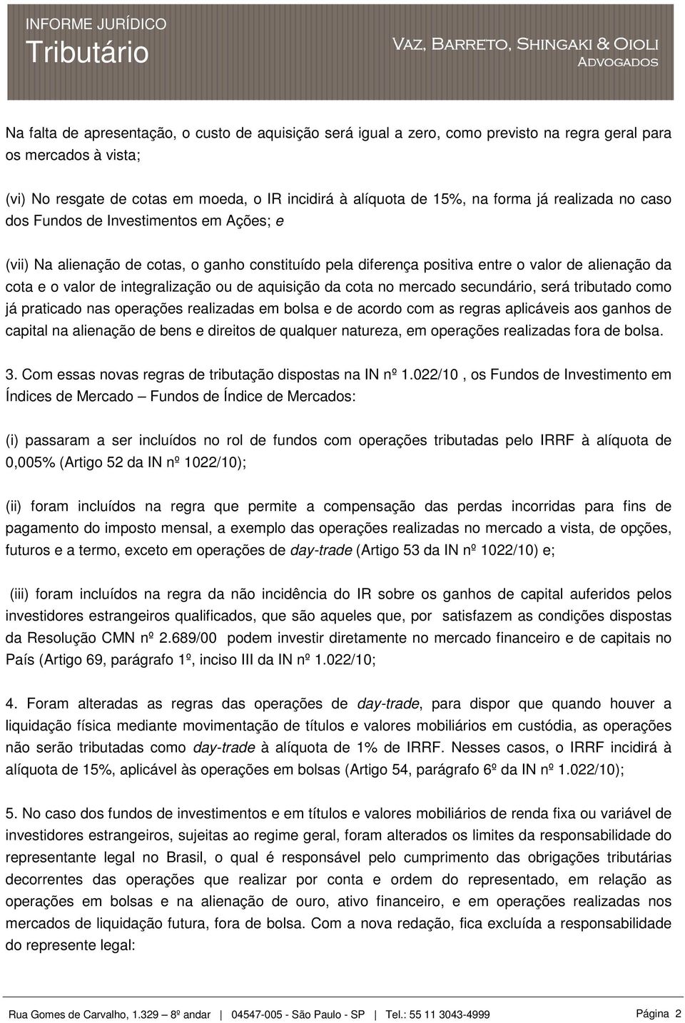 de aquisição da cota no mercado secundário, será tributado como já praticado nas operações realizadas em bolsa e de acordo com as regras aplicáveis aos ganhos de capital na alienação de bens e