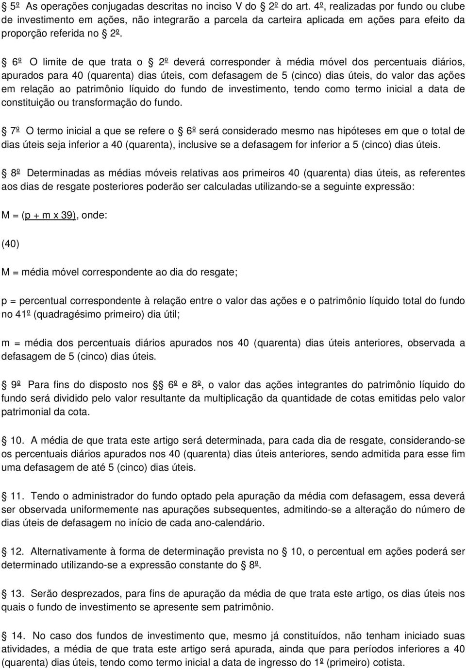 6º O limite de que trata o 2º deverá corresponder à média móvel dos percentuais diários, apurados para 40 (quarenta) dias úteis, com defasagem de 5 (cinco) dias úteis, do valor das ações em relação