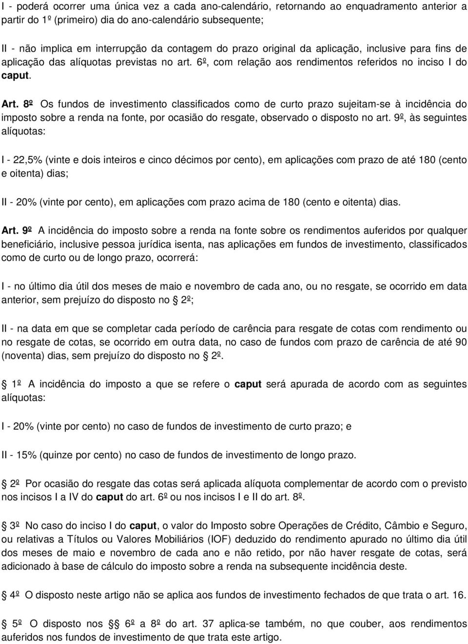 8º Os fundos de investimento classificados como de curto prazo sujeitam-se à incidência do imposto sobre a renda na fonte, por ocasião do resgate, observado o disposto no art.