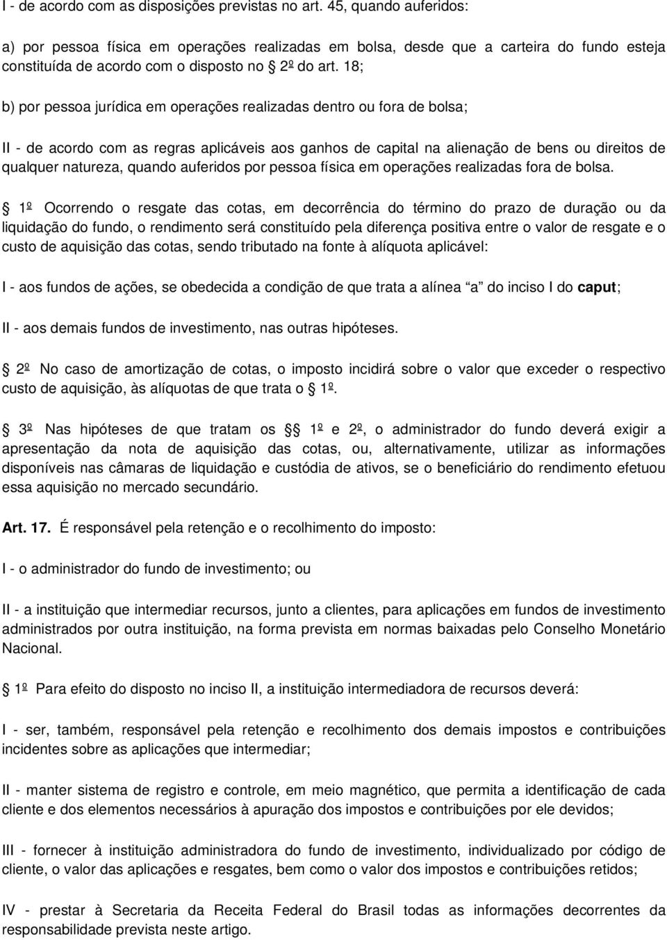 18; b) por pessoa jurídica em operações realizadas dentro ou fora de bolsa; II - de acordo com as regras aplicáveis aos ganhos de capital na alienação de bens ou direitos de qualquer natureza, quando