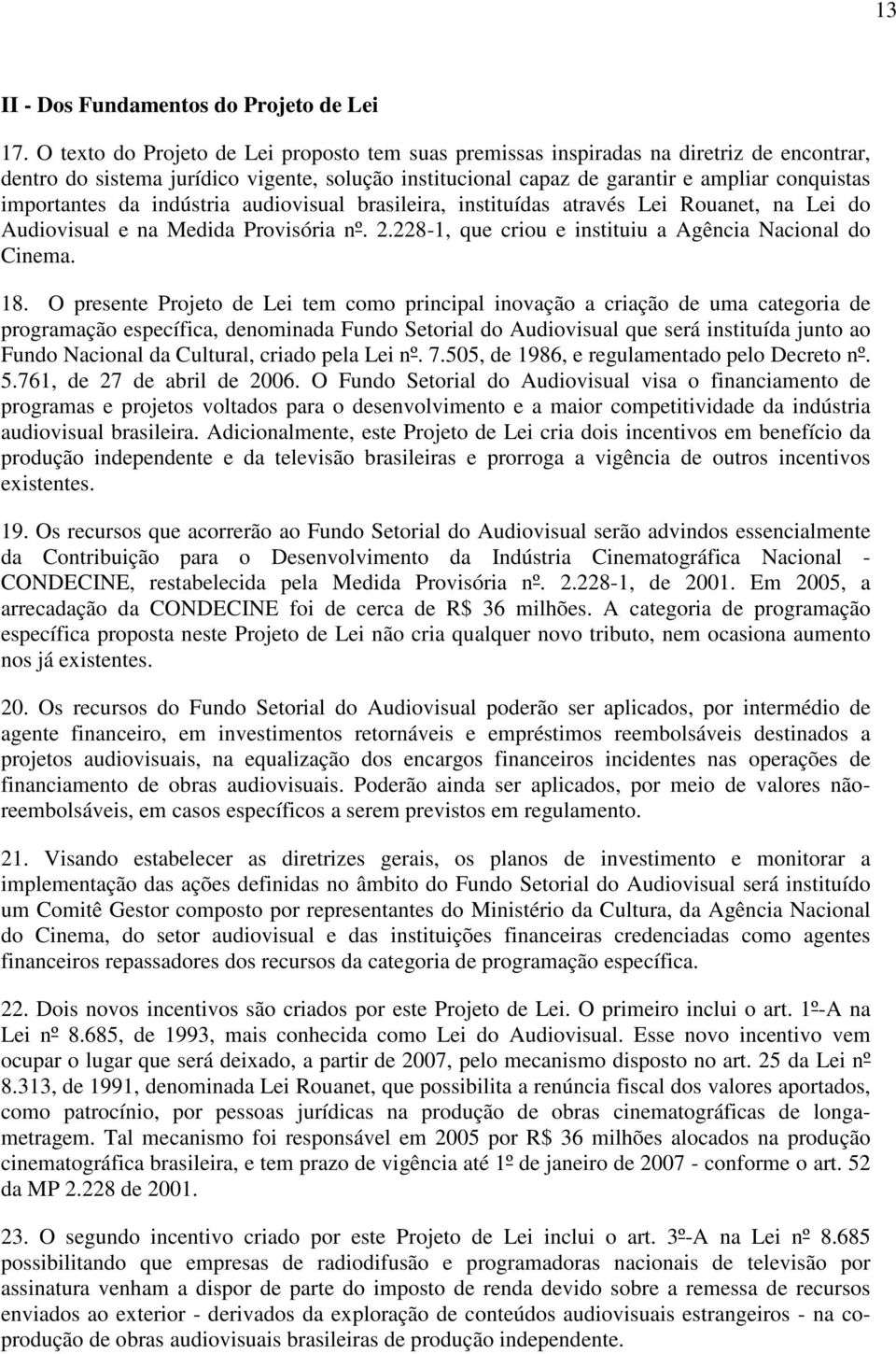 da indústria audiovisual brasileira, instituídas através Lei Rouanet, na Lei do Audiovisual e na Medida Provisória nº. 2.228-1, que criou e instituiu a Agência Nacional do Cinema. 18.