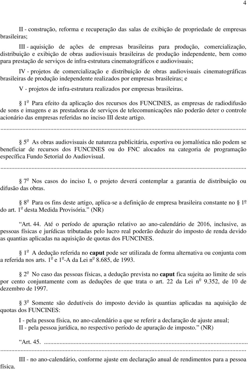 distribuição de obras audiovisuais cinematográficas brasileiras de produção independente realizados por empresas brasileiras; e V - projetos de infra-estrutura realizados por empresas brasileiras.