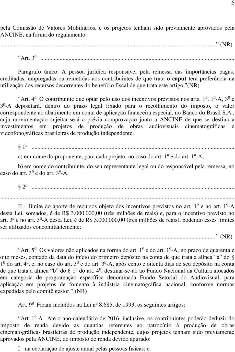 do benefício fiscal de que trata este artigo. (NR) Art. 4 o O contribuinte que optar pelo uso dos incentivos previstos nos arts.