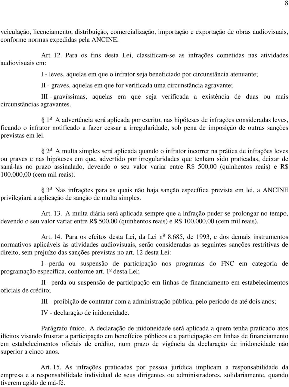 em que for verificada uma circunstância agravante; III - gravíssimas, aquelas em que seja verificada a existência de duas ou mais circunstâncias agravantes.