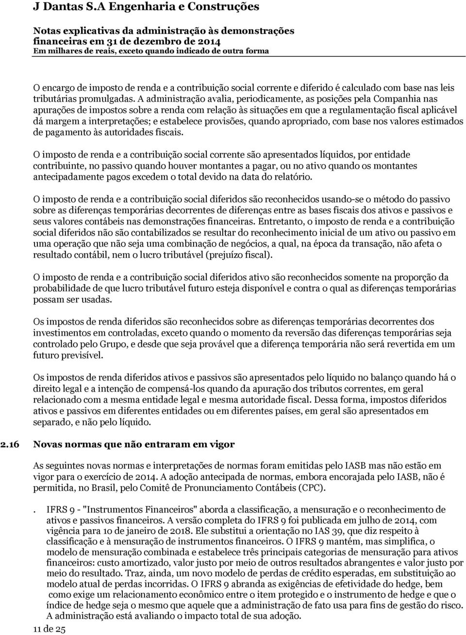 interpretações; e estabelece provisões, quando apropriado, com base nos valores estimados de pagamento às autoridades fiscais.