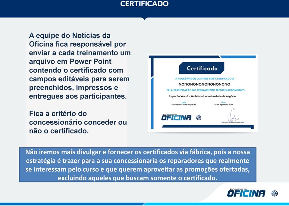 Não iremos mais divulgar e fornecer os certificados via fábrica, pois a nossa estratégia é trazer para a sua concessionaria os reparadores