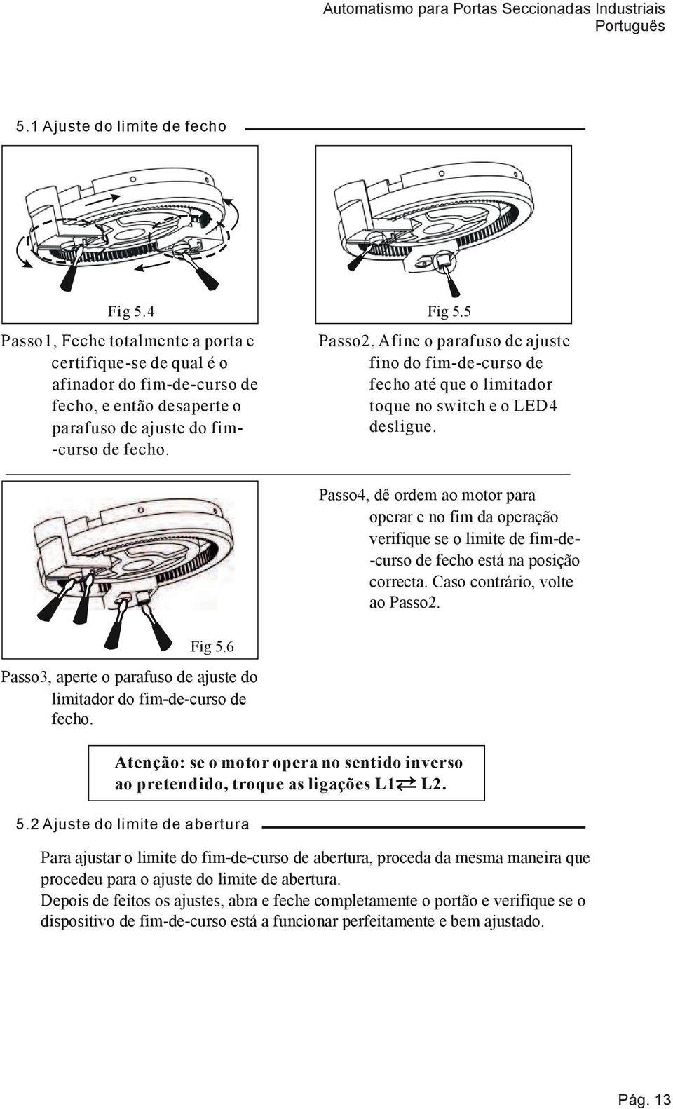 6 Passo3, aperte o parafuso de ajuste do limitador do fim-de-curso de fecho. Passo2, Afine o parafuso de ajuste fino do fim-de-curso de fecho até que o limitador toque no switch e o LED4 desligue.