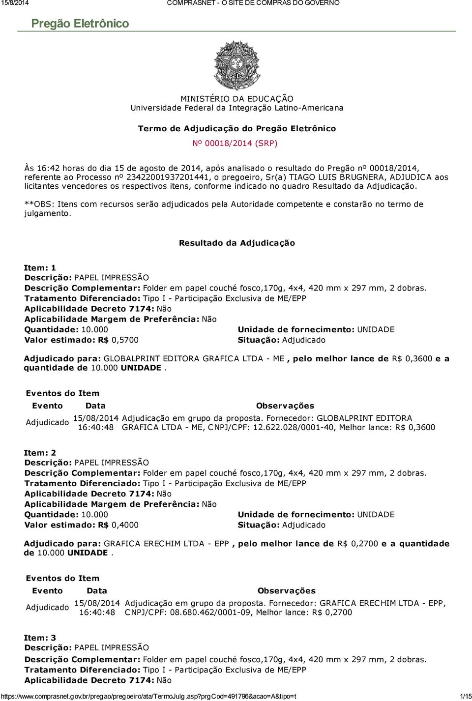 conforme indicado no quadro Resultado da Adjudicação. **OBS: Itens com recursos serão adjudicados pela Autoridade competente e constarão no termo de julgamento.