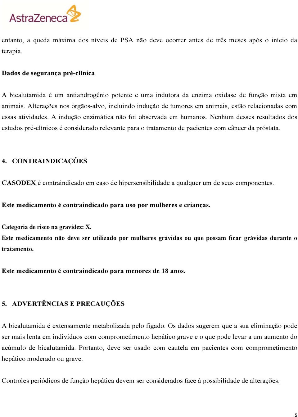 Alterações nos órgãos-alvo, incluindo indução de tumores em animais, estão relacionadas com essas atividades. A indução enzimática não foi observada em humanos.