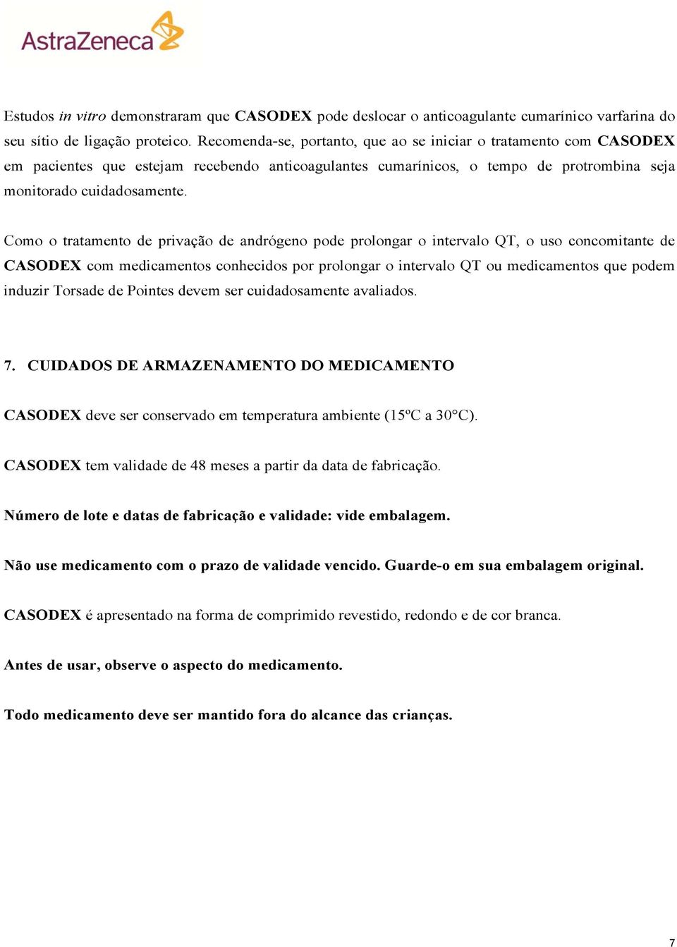 Como o tratamento de privação de andrógeno pode prolongar o intervalo QT, o uso concomitante de CASODEX com medicamentos conhecidos por prolongar o intervalo QT ou medicamentos que podem induzir