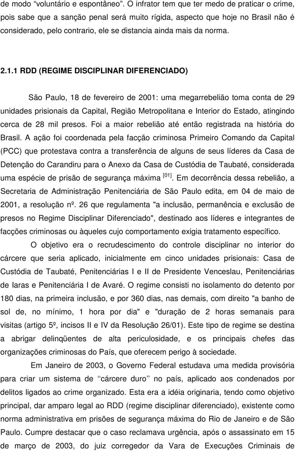 1.1 RDD (REGIME DISCIPLINAR DIFERENCIADO) São Paulo, 18 de fevereiro de 2001: uma megarrebelião toma conta de 29 unidades prisionais da Capital, Região Metropolitana e Interior do Estado, atingindo