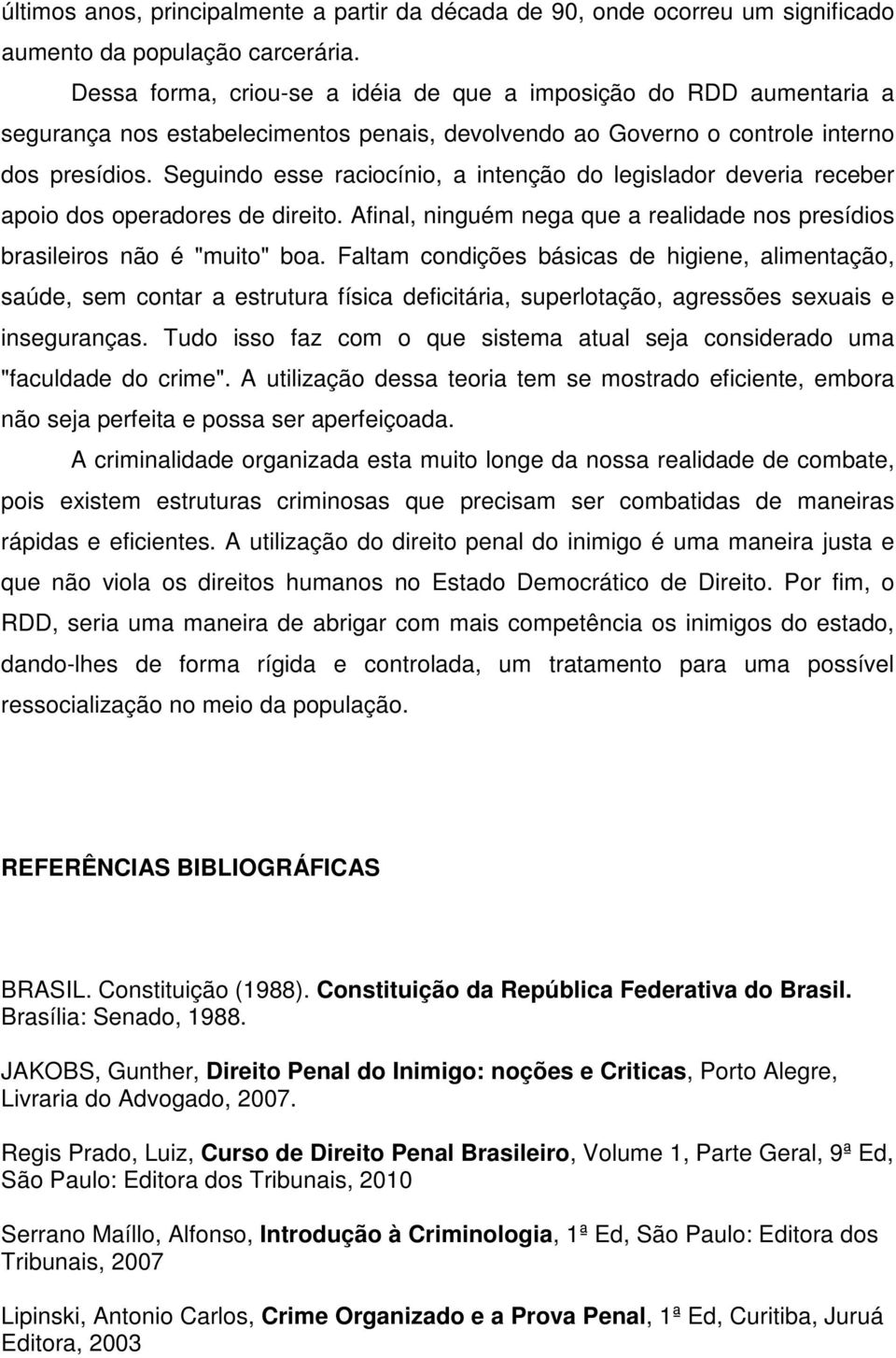 Seguindo esse raciocínio, a intenção do legislador deveria receber apoio dos operadores de direito. Afinal, ninguém nega que a realidade nos presídios brasileiros não é "muito" boa.