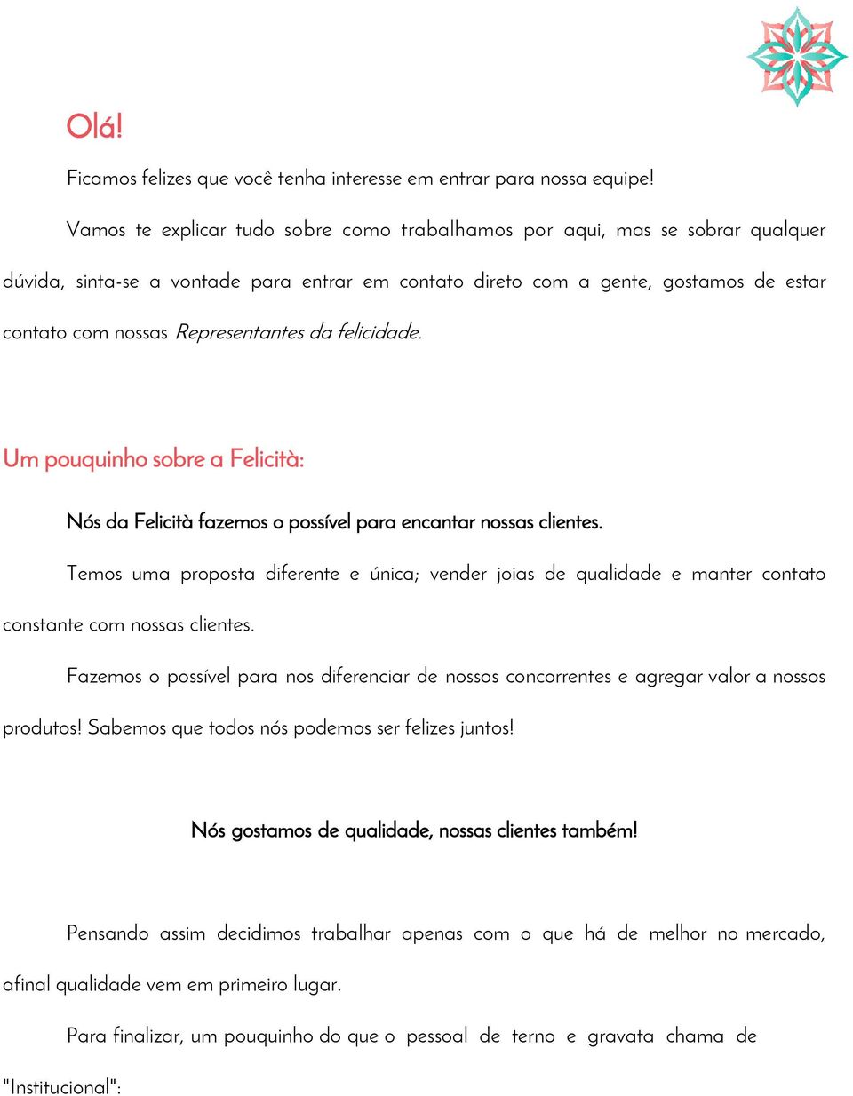 Representantes da felicidade. Um pouquinho sobre a Felicità: Nós da Felicità fazemos o possível para encantar nossas clientes.