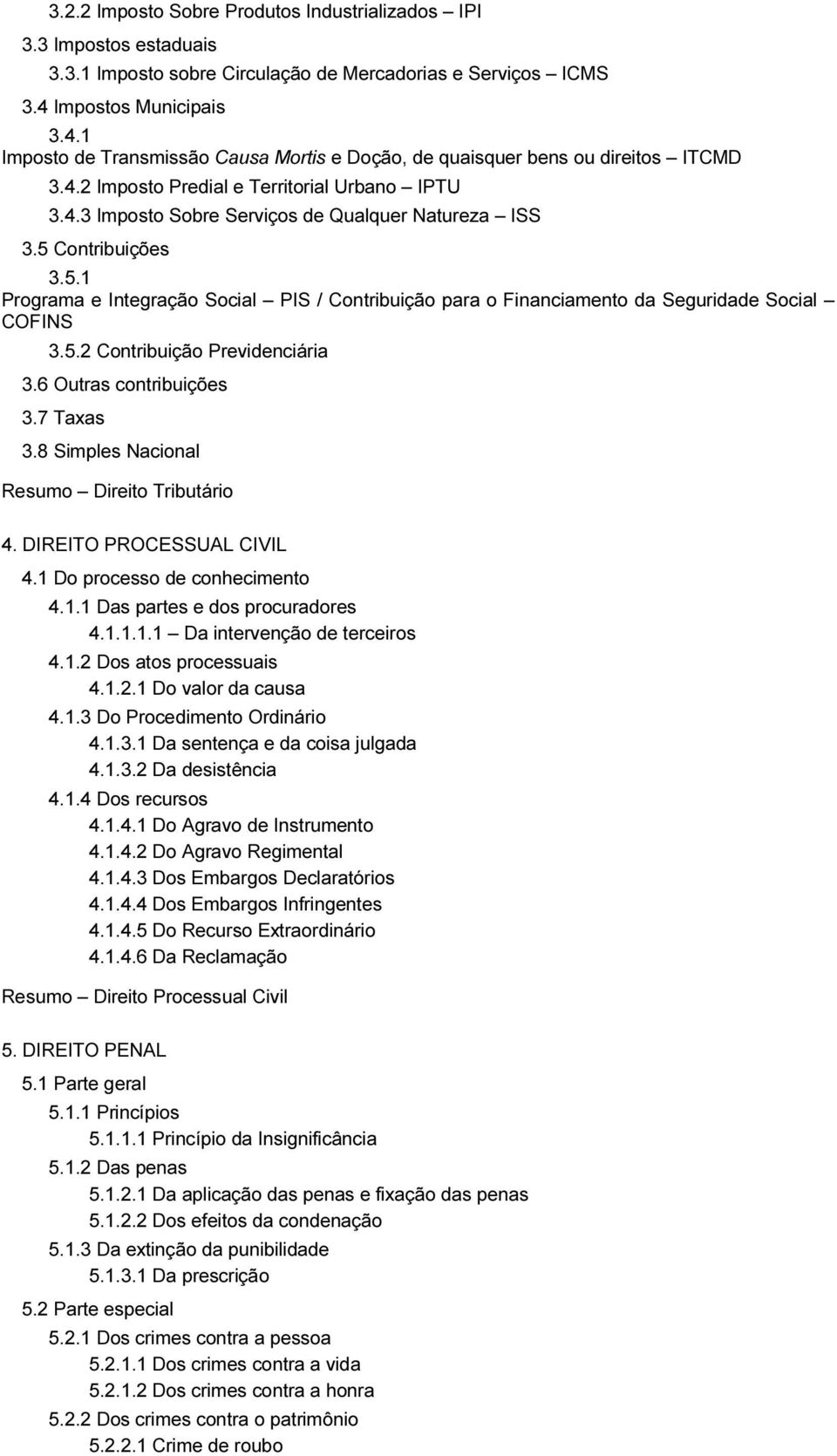 5 Contribuições 3.5.1 Programa e Integração Social PIS / Contribuição para o Financiamento da Seguridade Social COFINS 3.5.2 Contribuição Previdenciária 3.6 Outras contribuições 3.7 Taxas 3.