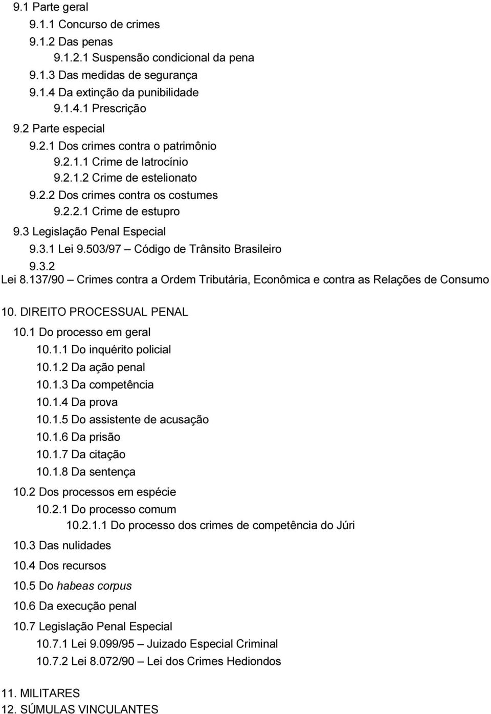 503/97 Código de Trânsito Brasileiro 9.3.2 Lei 8.137/90 Crimes contra a Ordem Tributária, Econômica e contra as Relações de Consumo 10. DIREITO PROCESSUAL PENAL 10.1 Do processo em geral 10.1.1 Do inquérito policial 10.