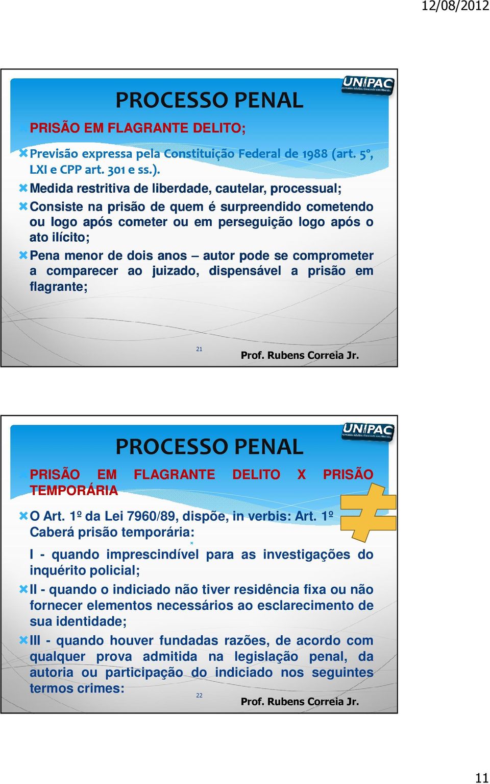 pode se comprometer a comparecer ao juizado, dispensável a prisão em flagrante; 21 PRISÃO EM TEMPORÁRIA FLAGRANTE DELITO X PRISÃO O Art. 1º da Lei 7960/89, dispõe, in verbis: Art.