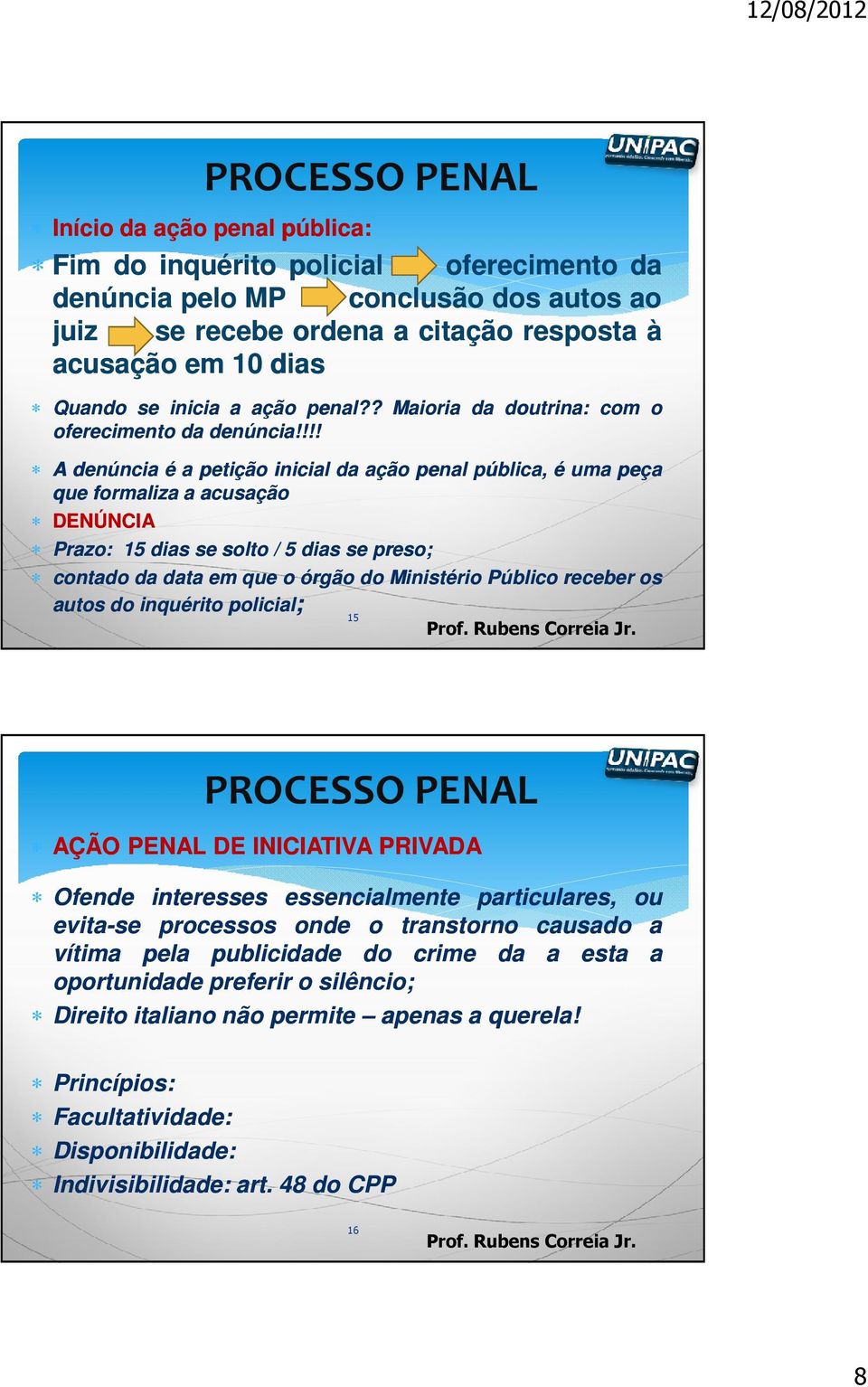 !!! A denúncia é a petição inicial da ação penal pública, é uma peça que formaliza a acusação DENÚNCIA Prazo: 15 dias se solto / 5 dias se preso; contado da data em que o órgão do Ministério Público