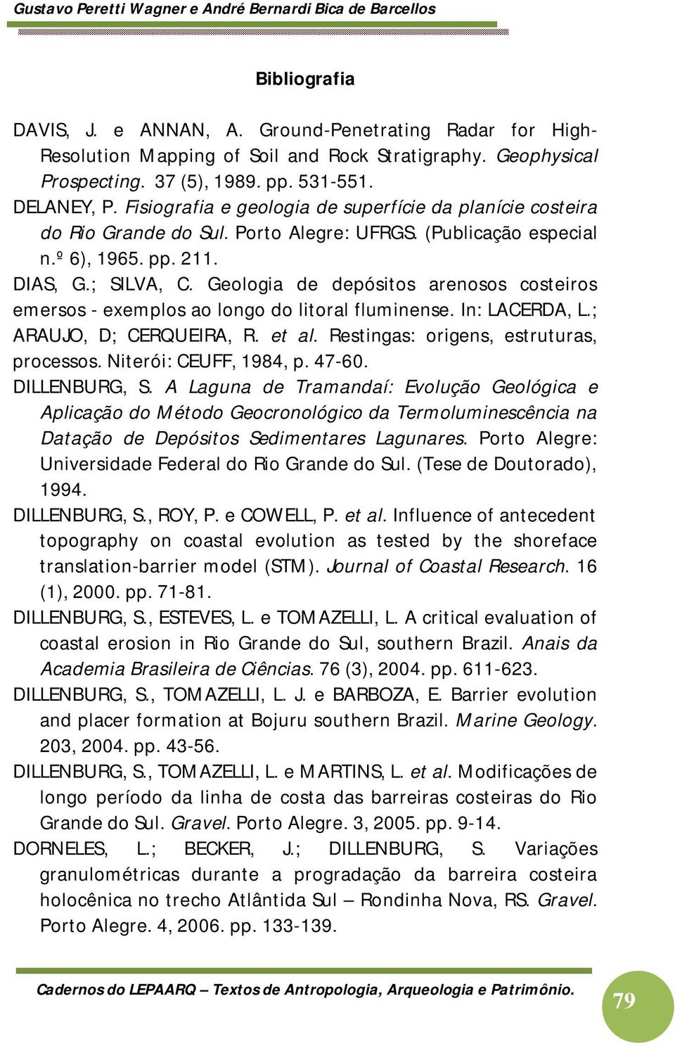 pp. 211. DIAS, G.; SILVA, C. Geologia de depósitos arenosos costeiros emersos - exemplos ao longo do litoral fluminense. In: LACERDA, L.; ARAUJO, D; CERQUEIRA, R. et al.