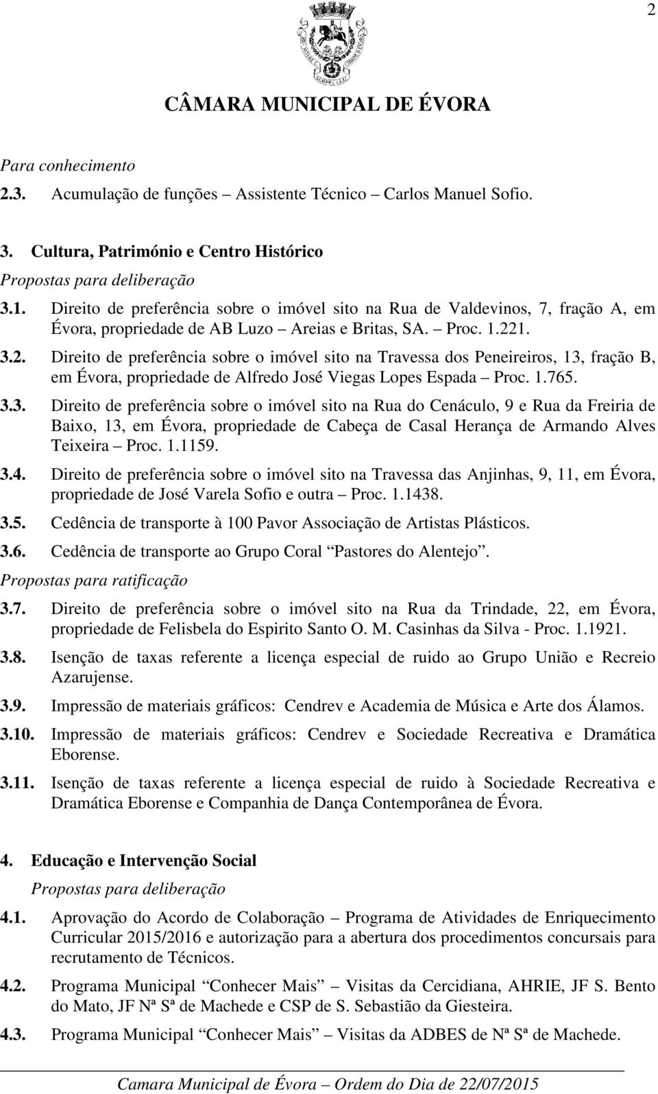 1. 3.2. Direito de preferência sobre o imóvel sito na Travessa dos Peneireiros, 13, fração B, em Évora, propriedade de Alfredo José Viegas Lopes Espada Proc. 1.765. 3.3. Direito de preferência sobre o imóvel sito na Rua do Cenáculo, 9 e Rua da Freiria de Baixo, 13, em Évora, propriedade de Cabeça de Casal Herança de Armando Alves Teixeira Proc.