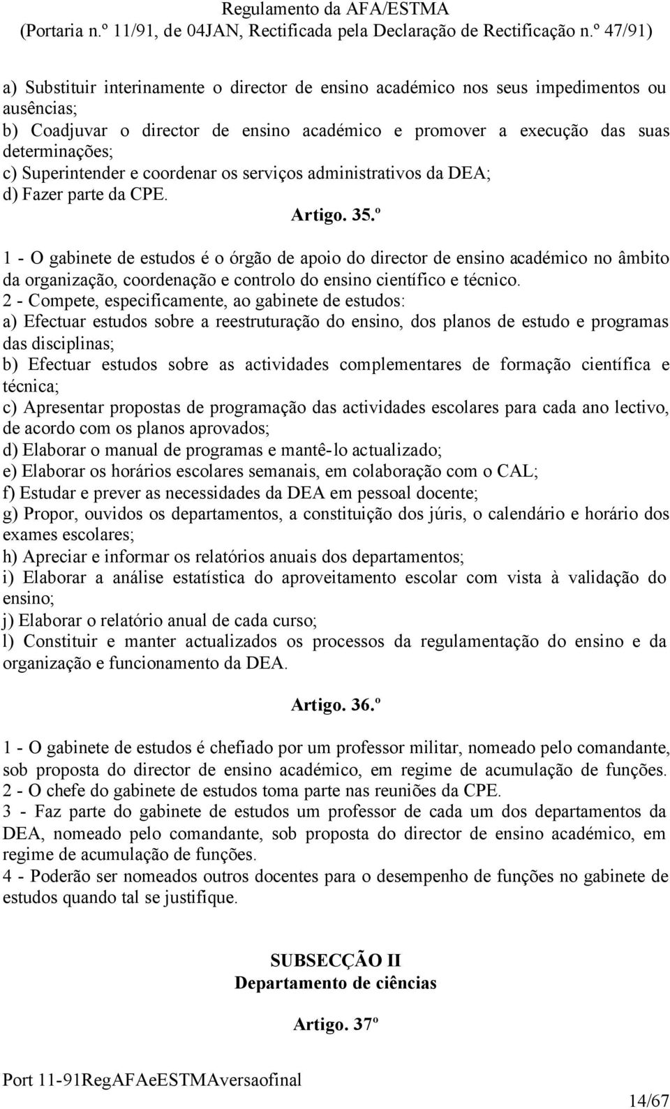 º 1 - O gabinete de estudos é o órgão de apoio do director de ensino académico no âmbito da organização, coordenação e controlo do ensino científico e técnico.