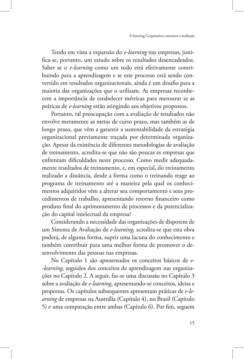 organizações que o utilizam. As empresas reconhecem a importância de estabelecer métricas para mensurar se as práticas de e-learning estão atingindo aos objetivos propostos.