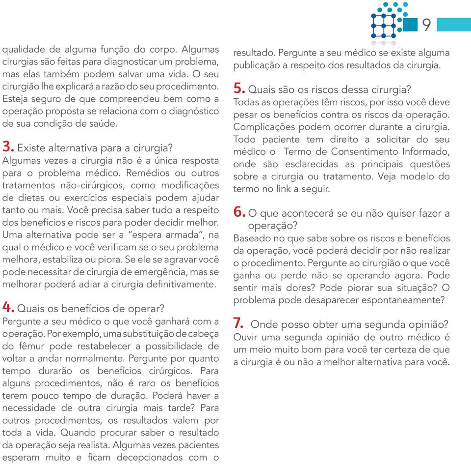 Algumas vezes a cirurgia não é a única resposta para o problema médico. Remédios ou outros tratamentos não-cirúrgicos, como modificações de dietas ou exercícios especiais podem ajudar tanto ou mais.