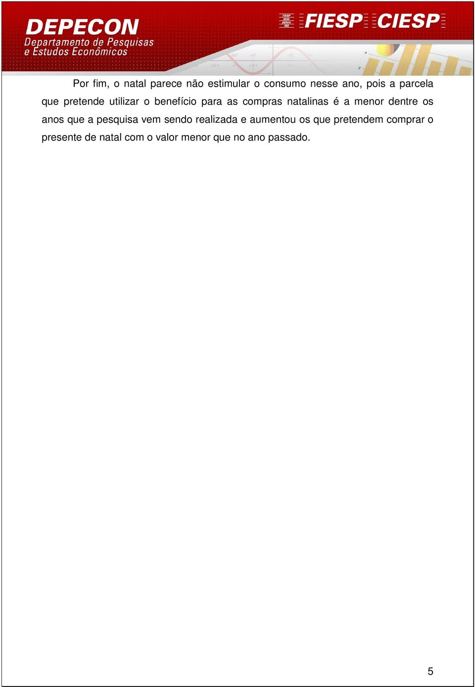 menor dentre os anos que a pesquisa vem sendo realizada e aumentou os