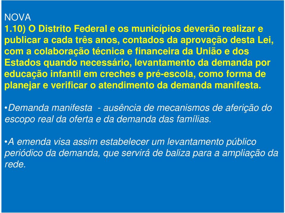 e financeira da União e dos Estados quando necessário, levantamento da demanda por educação infantil em creches e pré-escola, como forma de