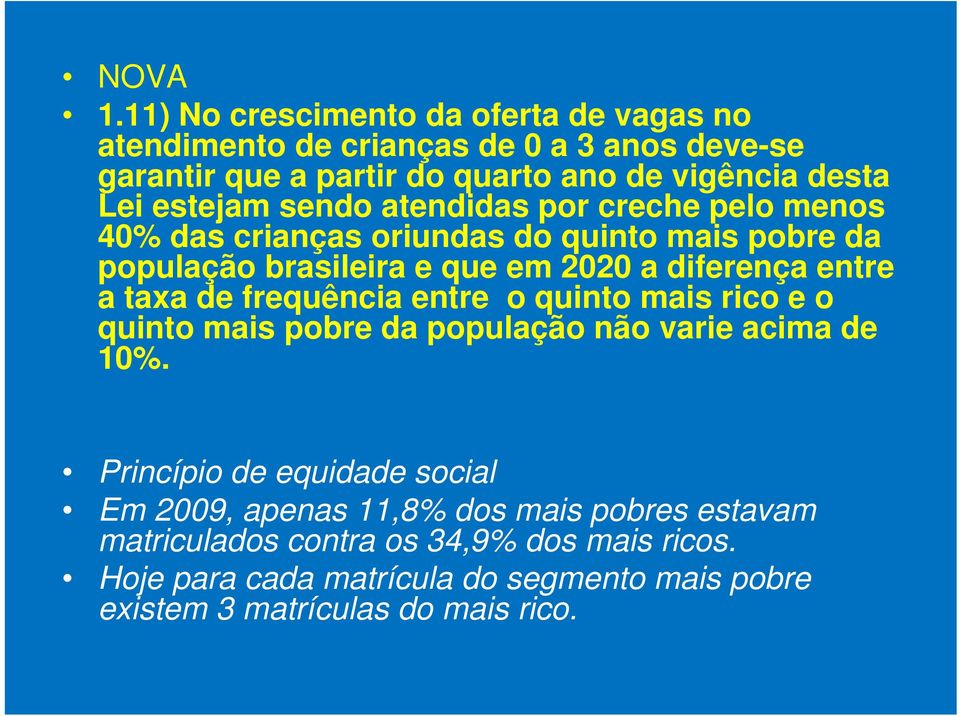 estejam sendo atendidas por creche pelo menos 40% das crianças oriundas do quinto mais pobre da população brasileira e que em 2020 a diferença entre a