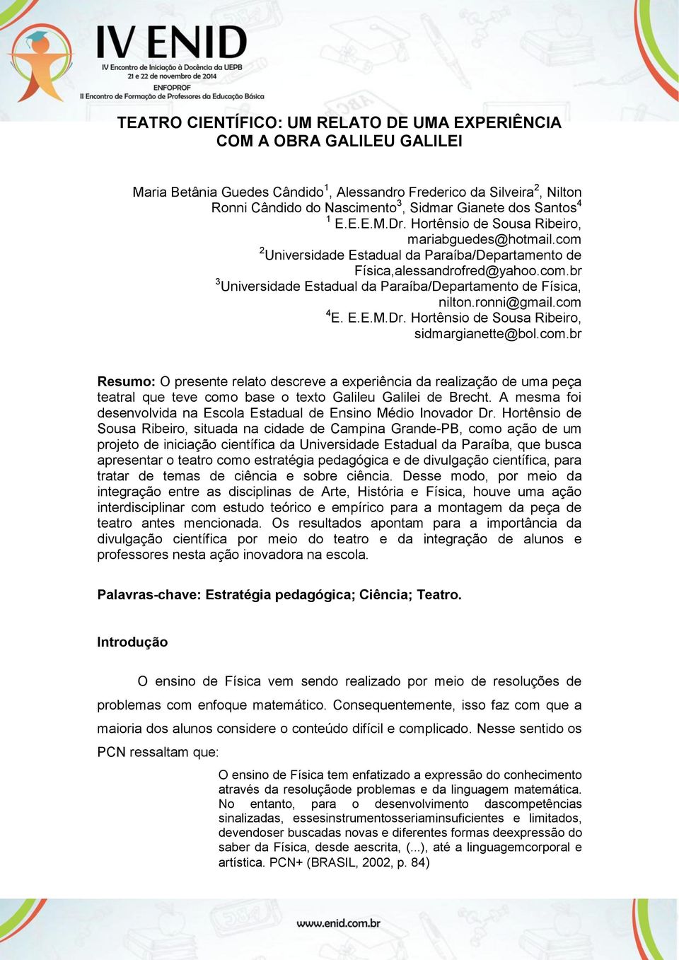 ronni@gmail.com 4 E. E.E.M.Dr. Hortênsio de Sousa Ribeiro, sidmargianette@bol.com.br Resumo: O presente relato descreve a experiência da realização de uma peça teatral que teve como base o texto Galileu Galilei de Brecht.