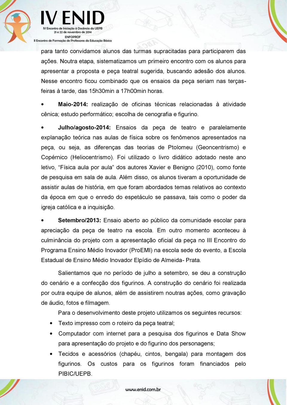 Nesse encontro ficou combinado que os ensaios da peça seriam nas terçasfeiras à tarde, das 15h30min a 17h00min horas.