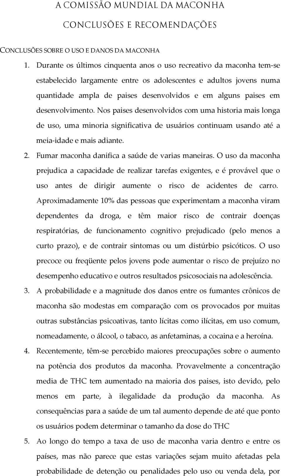 desenvolvimento. Nos paises desenvolvidos com uma historia mais longa de uso, uma minoria significativa de usuários continuam usando até a meia-idade e mais adiante. 2.