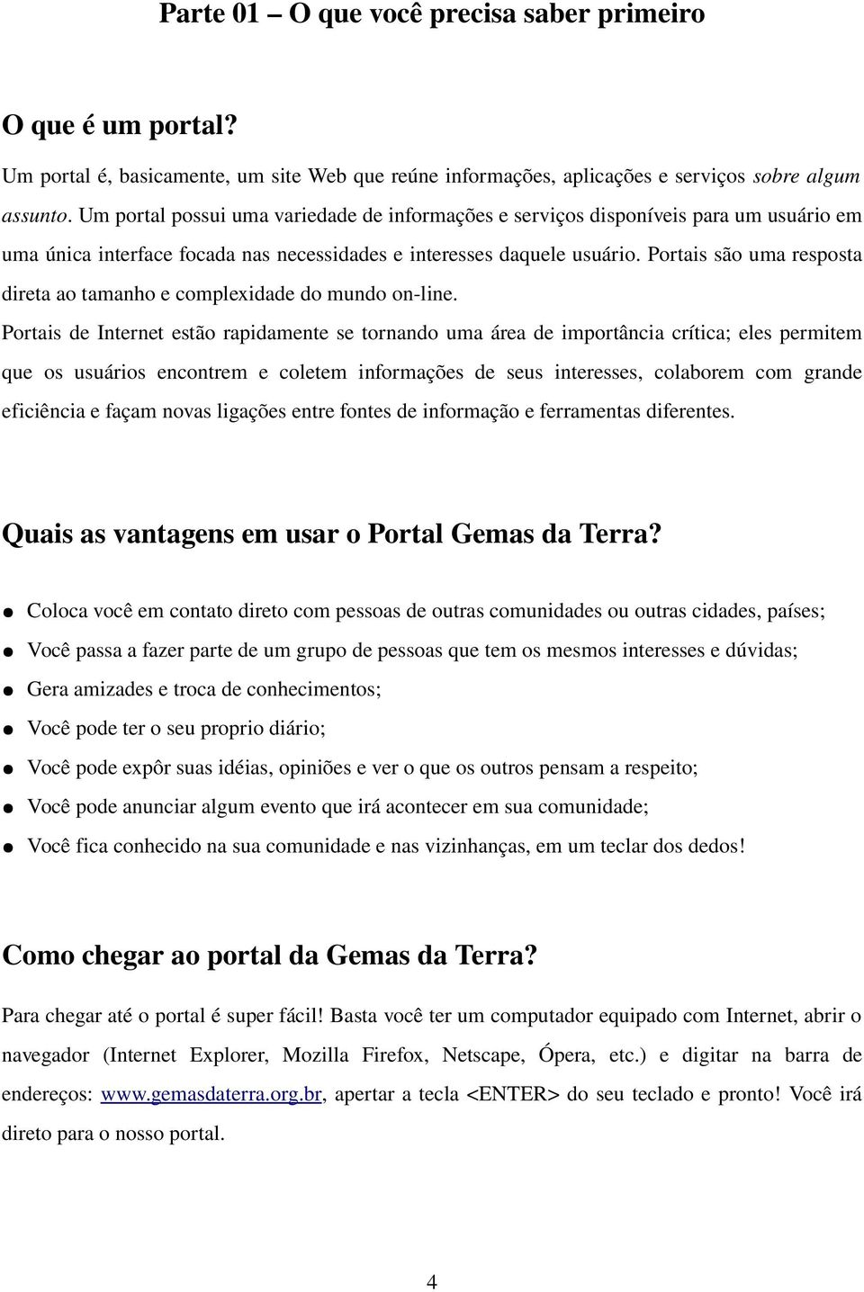 Portais são uma resposta direta ao tamanho e complexidade do mundo on line.